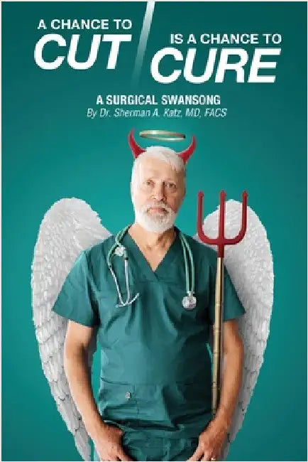 A Chance to Cut Is a Chance to Cure: A Surgical Swan Song by Katz Facs, Sherman A.