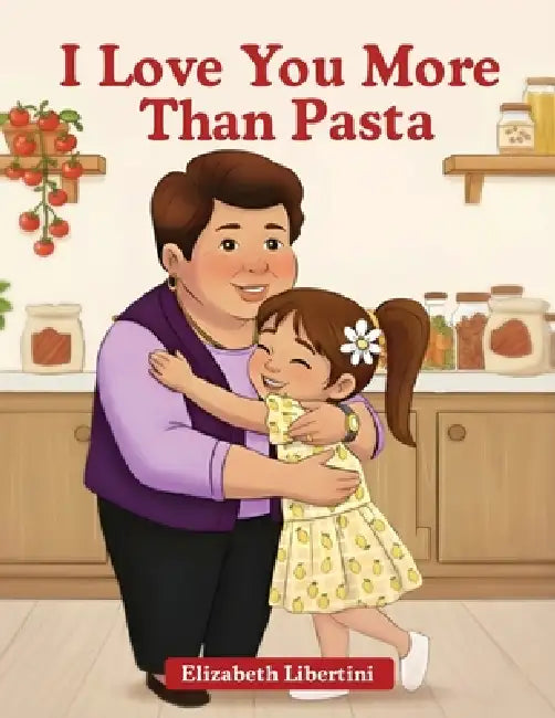 I Love You More Than Pasta by Elizabeth Libertini