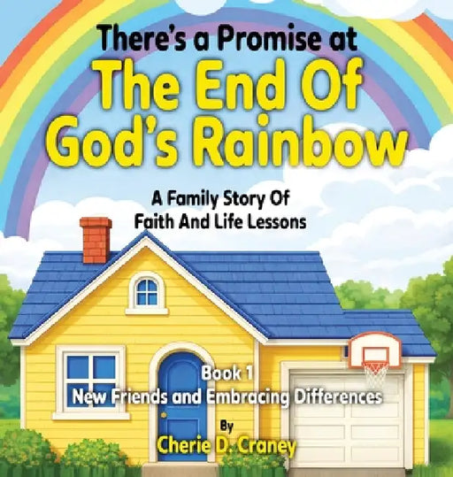 There's a Promise at the End of God's Rainbow A Family Story of Faith and Life Lessons: New Friends and Embracing Differences Book 1 by Cherie D. Craney