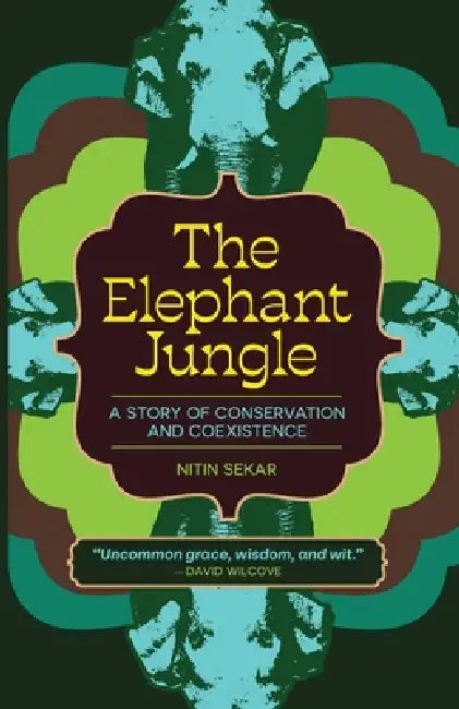 The Elephant Jungle: A Story of Conservation and Coexistence by Nitin Sekar