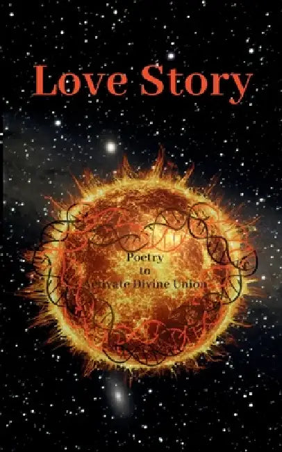 Love Story: Channeled Poetry to Activate Divine Union by Veronica Parks