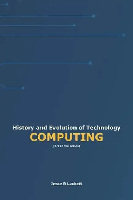 History and Evolution of Technology: Computing by Luckett, Jesse R.