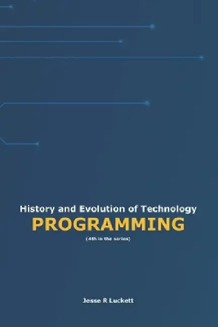 History and Evolution of Technology: Programming by Luckett, Jesse R.