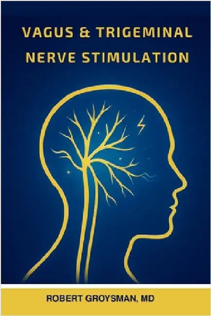 Vagus & Trigeminal Nerve Stimulation by Groysman, Robert