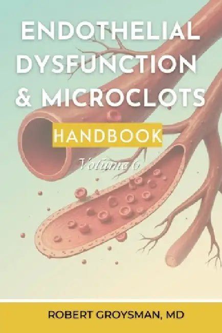 The Complete Long COVID Handbook: Endothelial Dysfunction & Microclots by Robert Groysman