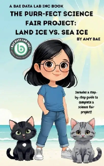 The Purr-fect Science Fair Project: Land Ice Vs. Sea Ice by Bae, Amy