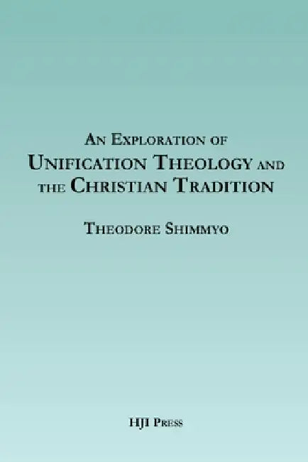 An Exploration of Unification Theology and the Christian Tradition by Theodore Shimmyo