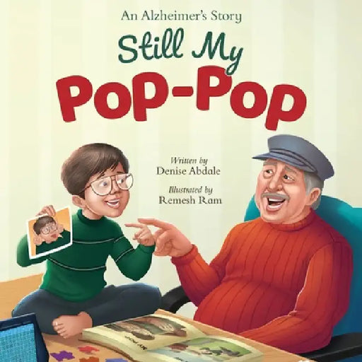 Still My Pop-Pop: An Alzheimer's Story - When Someone You Love Changes by Denise Abdale, Remesh Ram