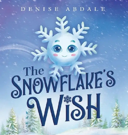 The Snowflake's Wish: A Frosty Winter Tale of Perseverance and Holding On to Your Dreams for Kids Ages 4-8 by Denise Abdale, Remesh Ram