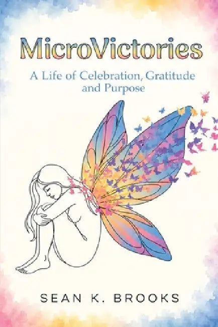 MicroVictories: A Life of Celebration, Gratitude, and Purpose by Sean K. Brooks