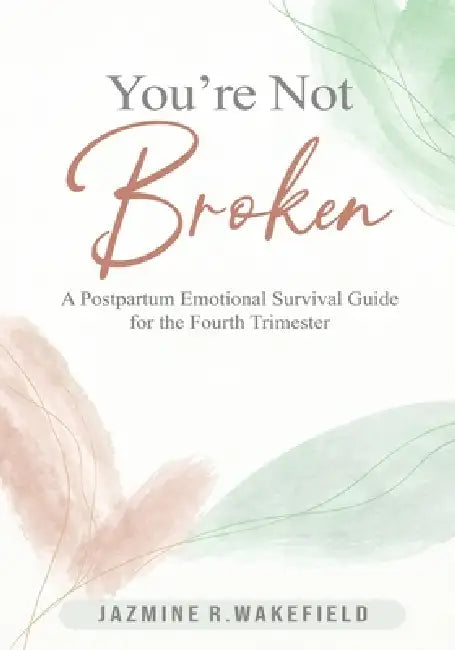 You're Not Broken: A Gentle Workbook for Postpartum Healing, Overwhelm, and Finding Yourself Again by Jazmine R. Wakefield