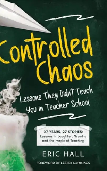 Controlled Chaos: Lessons They Didn't Teach You in Teacher School by Eric Hall