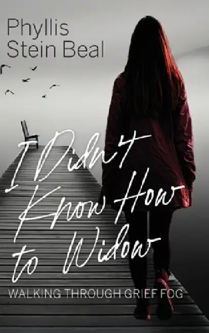 I Didn't Know How to Widow: Walking Through Grief Fog by Phyllis S. Beal