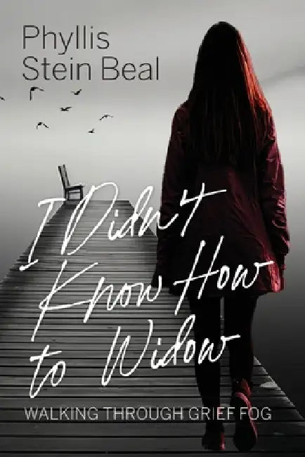 I Didn't Know How to Widow: Walking Through Grief Fog by Phyllis S. Beal