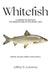 Whitefish: A Journey to Discover the Greatest Fish of the Great Lakes by Jeffrey K. Leestma