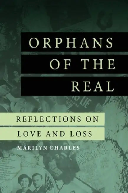 Orphans of the Real: Reflections on Love and Loss by Marilyn Charles