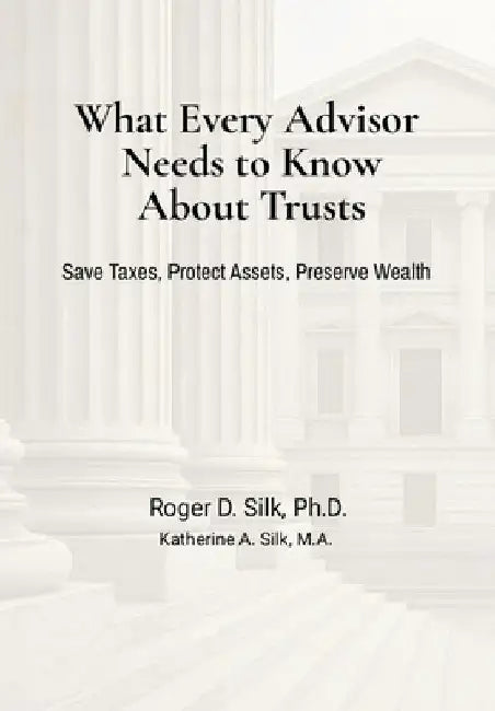 What Every Advisor Needs to Know About Trusts by Silk, Roger D.
