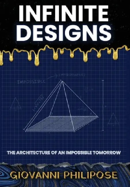 Infinite Designs: The Architecture of an Impossible Tomorrow by Giovanni Philipose