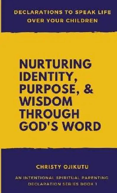 Declarations to Speak Life Over Your Children: Nurturing Identity, Purpose and Wisdom Through God's Word by Christy Ojikutu