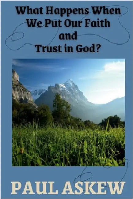 What Happens When We Put Our Faith and Trust in God (Latest Edition) by Askew, Paul