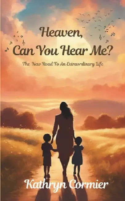 Heaven, Can You Hear Me?: The New Road to an Extraordinary Life by Kathryn Cormier