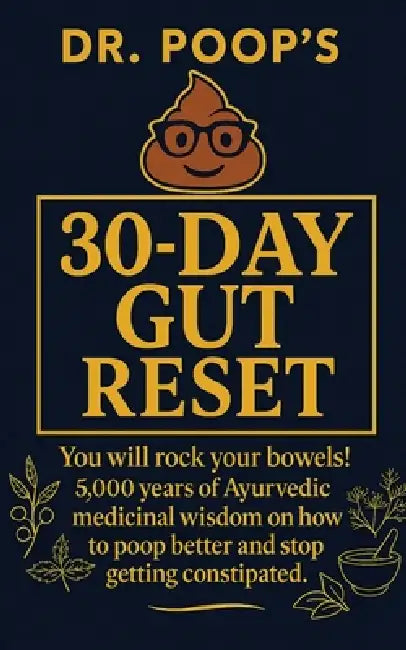 Dr. Poop's 30-Day Gut Reset: You will rock your bowels! 5,000 Years of Ayurvedic medicinal wisdom on how to poop better and stop getting constipated. by Poop