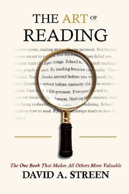 The Art of Reading: The One Book That Makes All Others More Valuable by David A. Streen