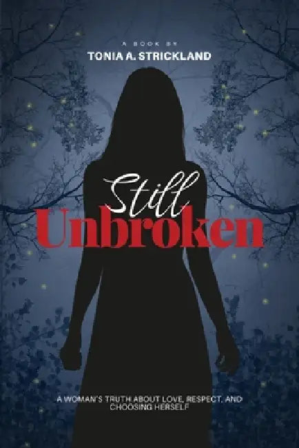 Still Unbroken: A Woman's Truth About Love, Respect, and Choosing Herself by Tonia Strickland