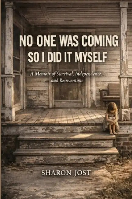 No One Was Coming, So I Did It Myself: A Memoir of Survival, Independence, and Reinvention by Sharon Jost