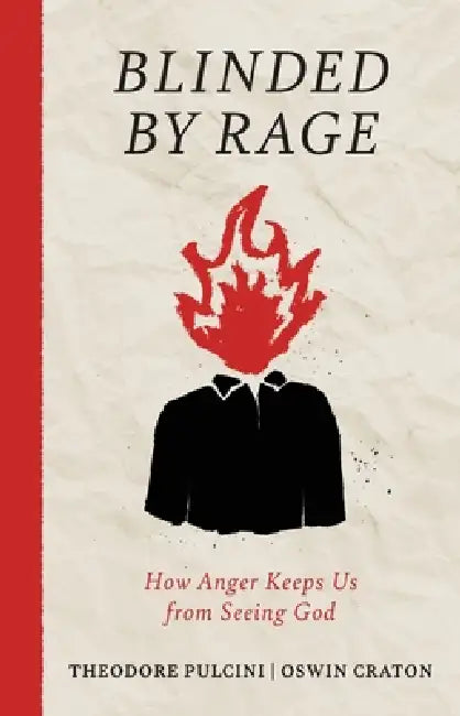 Blinded by Rage: How Anger Keeps Us from Seeing God by Theodore Pulcini, Oswin Craton