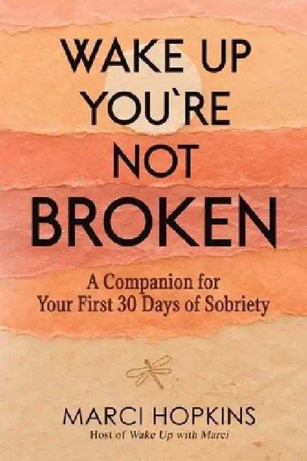 Wake Up, You're Not Broken: A Companion for Your First 30 Days of Sobriety by Marci Hopkins