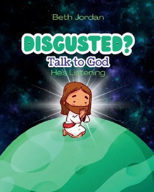 Disgusted? Talk to God: He's Listening by Jordan, Beth