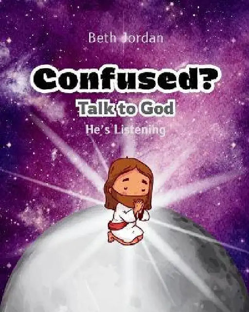 Confused? Talk to God by Beth Jordan