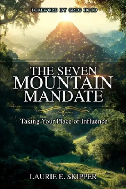 The Seven Mountain Mandate: Taking Your Place of Influence by Laurie Skipper