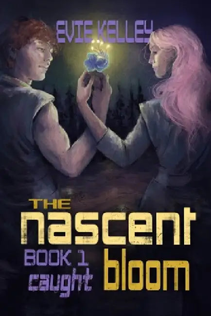 The Nascent Bloom: Book 1 Caught by Evie Kelley