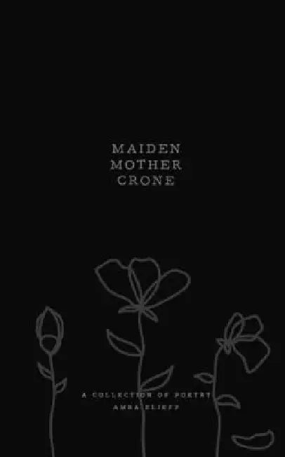 Maiden, Mother, Crone: A collection of poetry by Gabrielle Elizabeth Scarlett, Amba Elieff