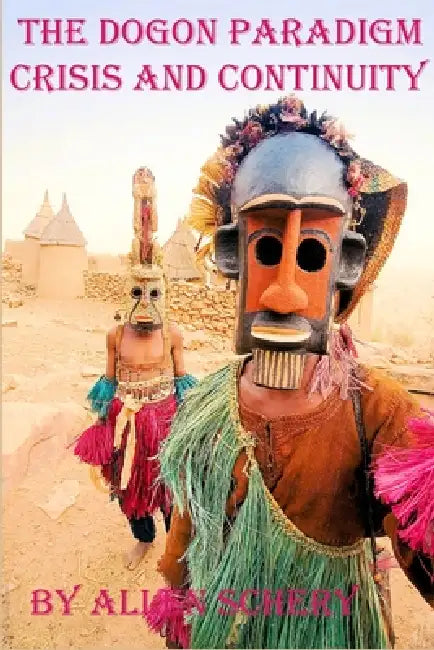 The Dogon Paradigm-Crisis and Continuity by Allen Schery