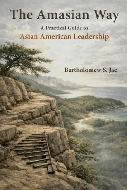 The Amasian Way: A Practical Guide for Asian American Leadership by Bartholomew Jae, Jonathan Feist