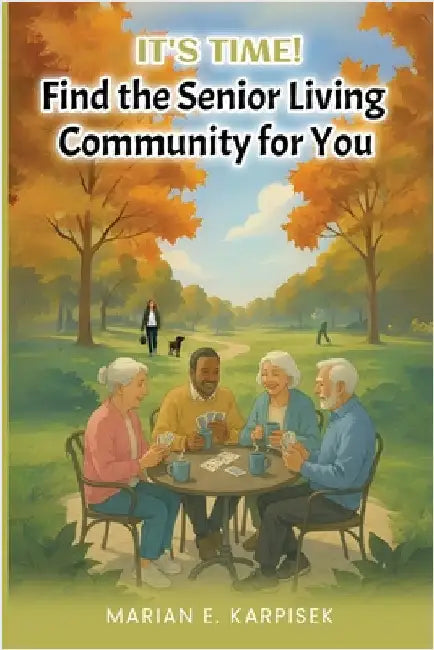 It's Time: Find the Senior Living Community for You by E. Karpisek, Marian