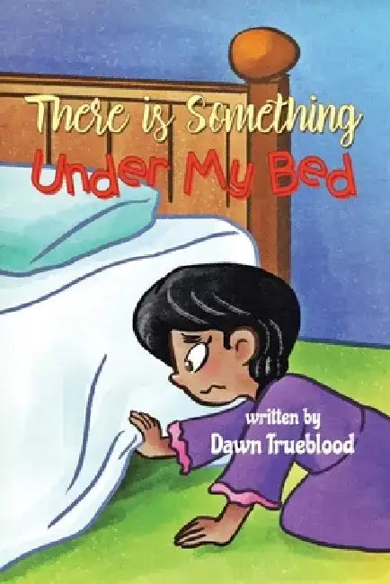 There is Something Under My Bed by Dawn Trueblood
