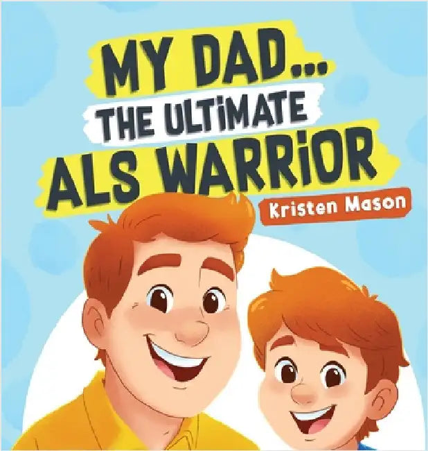 My Dad ... The Ultimate ALS Warrior by Mason, Kristen