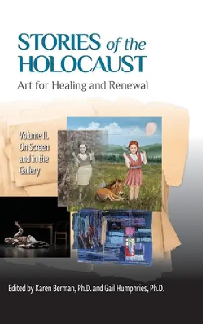 Stories of the Holocaust: Art for Healing and Renewal, Volume II: On Screen and in the Gallery: VOLUME II On Screen and in the Gallery by Karen Berman, Gail Humphries