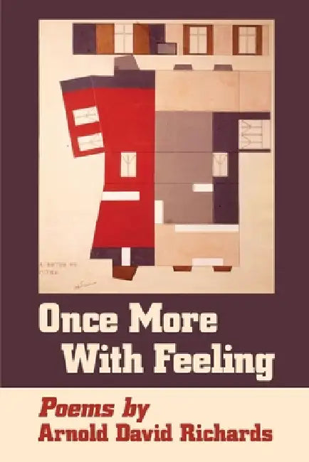Once More with Feeling: Poems by Arnold David Richards by Arnold David Richards