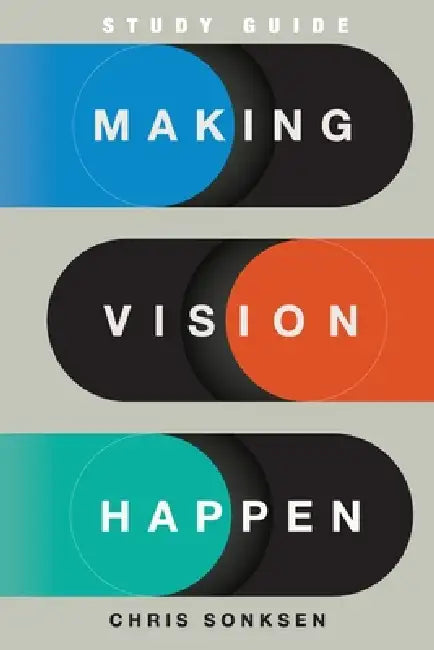 Making Vision Happen Study Guide by Chris Sonksen