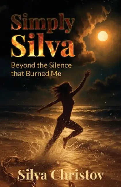 Simply Silva: Beyond the Silence that Burned Me by Silva Christov