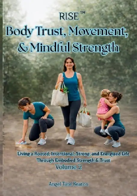 RISE Body Trust, Movement, & Mindful Strength: Living a Rooted, Intentional, Strong, and Energized Life Through Embodied Strength & Trust Volume 2 by Angel Tate Keaton