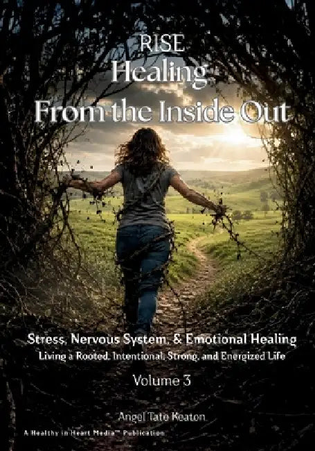 RISE Healing From the Inside Out Stress, Nervous System, & Emotional Healing: Living a Rooted, Intentional, Strong, and Energized Life by Angel Tate Keaton