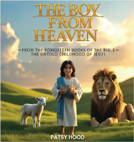 The Boy from Heaven: The Forgotten Books of the Bible - The Lost Childhood of Jesus by Hood, Patsy