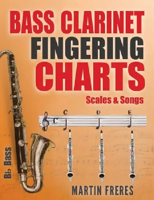 Bass Clarinet Fingering Charts, Scales & Songs: A Complete Beginner's Reference for Playing the Bass Clarinet by Martin Freres