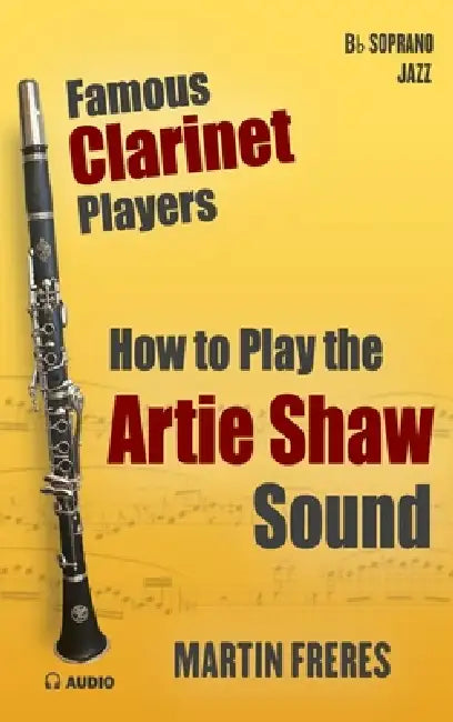 How to Play the Artie Shaw Sound: Famous Clarinet Players by Martin Freres, Jr. Ciarcia D. J.